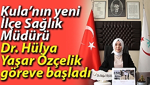 Kula’nın yeni İlçe Sağlık Müdürü Dr. Hülya Yaşar Özçelik göreve başladı