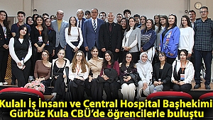 Kulalı İş İnsanı ve Central Hospital Başhekimi Gürbüz Kula CBÜ’de öğrencilerle buluştu