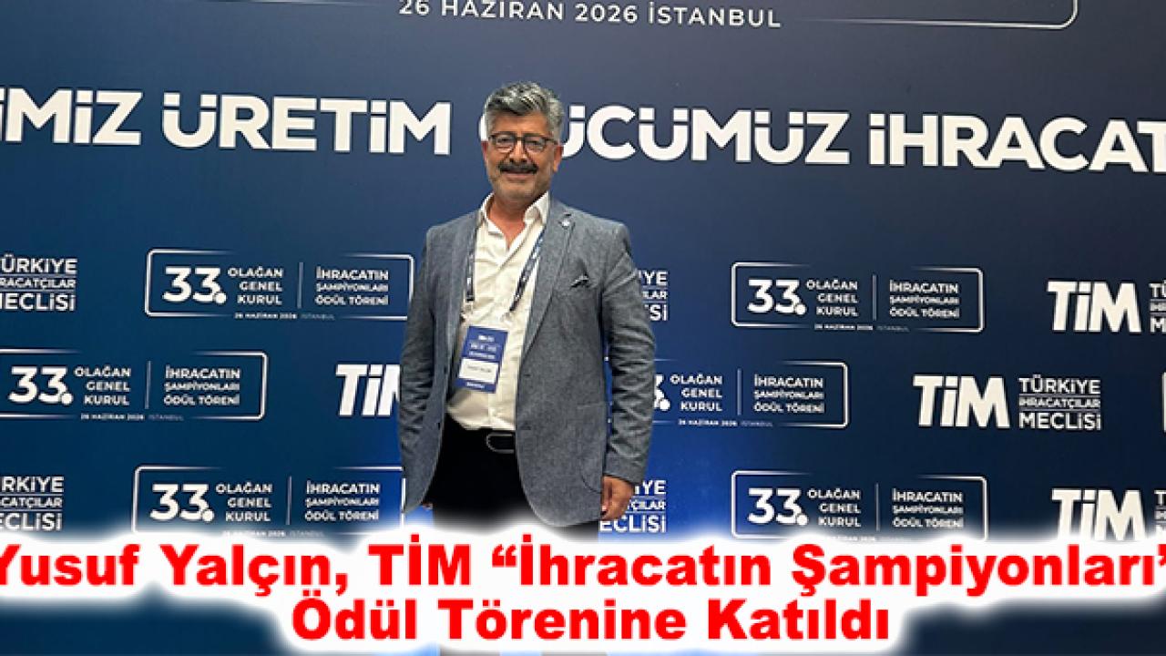 Yusuf Yalçın, TİM “İhracatın Şampiyonları” Ödül Törenine Katıldı
