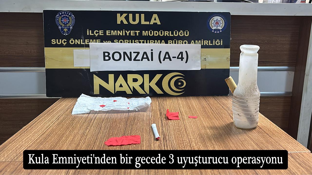 Kula Emniyeti'nden bir gecede 3 uyuşturucu operasyonu